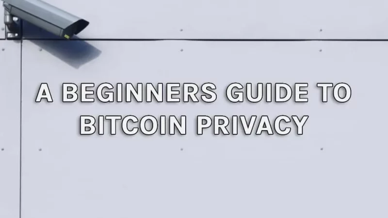 A Beginners Guide To Bitcoin Privacy (2022)