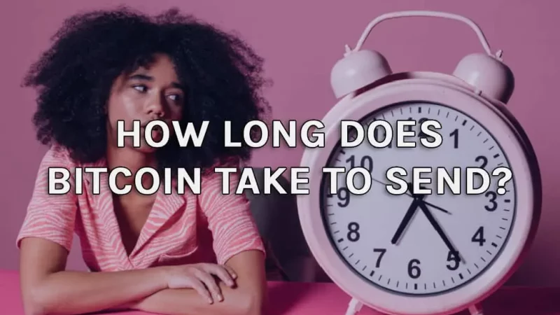 How Long Does Bitcoin Take To Send? Pretty Quick (2022)